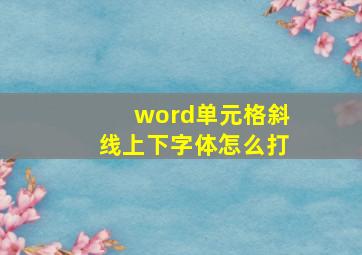 word单元格斜线上下字体怎么打