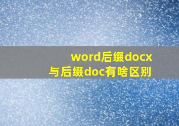 word后缀docx与后缀doc有啥区别