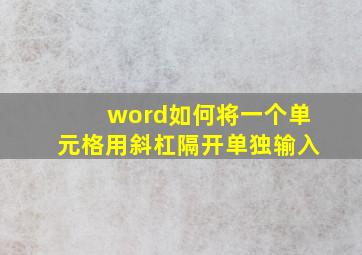 word如何将一个单元格用斜杠隔开单独输入