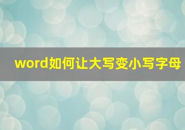 word如何让大写变小写字母