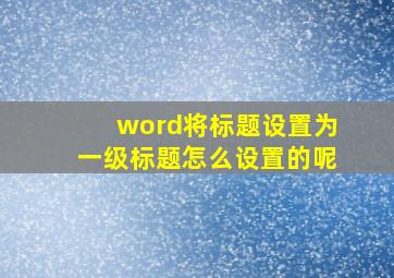 word将标题设置为一级标题怎么设置的呢