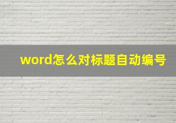 word怎么对标题自动编号