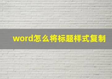 word怎么将标题样式复制