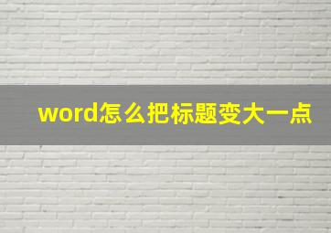 word怎么把标题变大一点