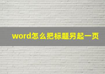 word怎么把标题另起一页