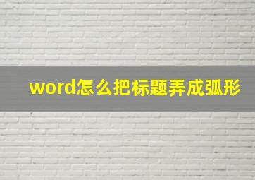 word怎么把标题弄成弧形