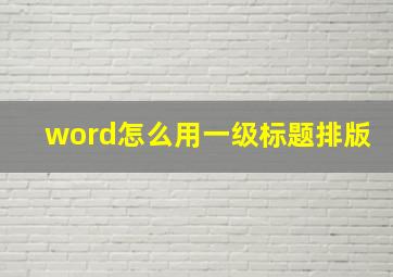 word怎么用一级标题排版