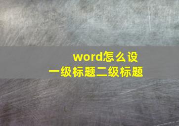 word怎么设一级标题二级标题