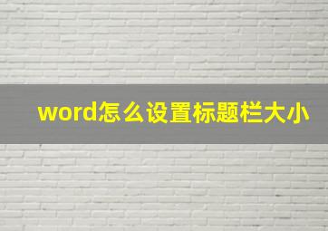 word怎么设置标题栏大小