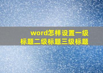 word怎样设置一级标题二级标题三级标题