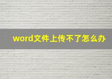 word文件上传不了怎么办