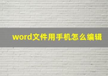 word文件用手机怎么编辑