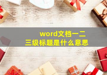 word文档一二三级标题是什么意思