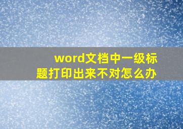 word文档中一级标题打印出来不对怎么办