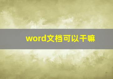 word文档可以干嘛