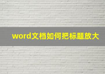 word文档如何把标题放大