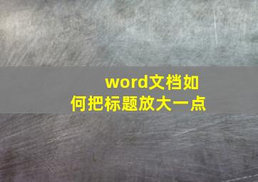 word文档如何把标题放大一点