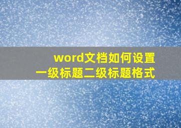 word文档如何设置一级标题二级标题格式