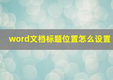 word文档标题位置怎么设置