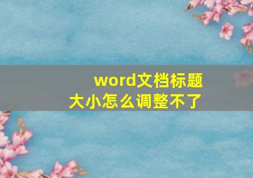 word文档标题大小怎么调整不了