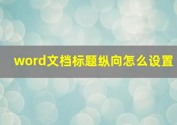 word文档标题纵向怎么设置