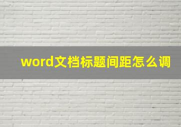 word文档标题间距怎么调