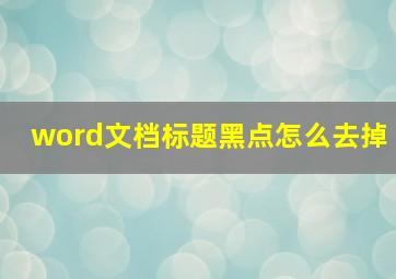 word文档标题黑点怎么去掉