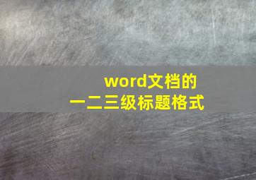 word文档的一二三级标题格式