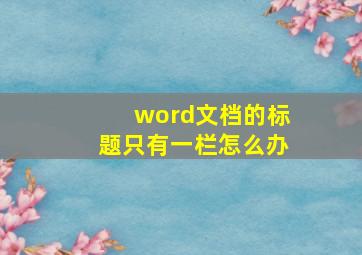 word文档的标题只有一栏怎么办