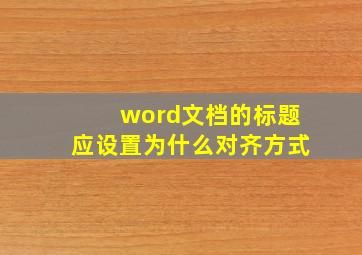 word文档的标题应设置为什么对齐方式