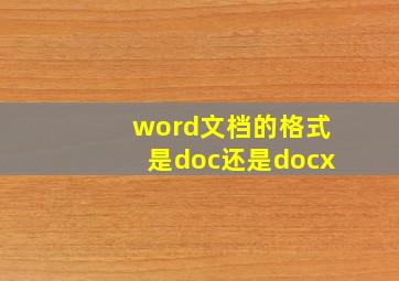 word文档的格式是doc还是docx