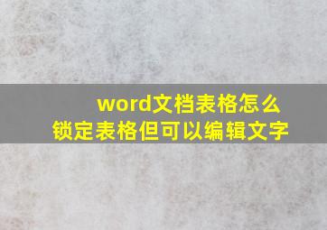 word文档表格怎么锁定表格但可以编辑文字