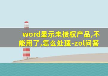 word显示未授权产品,不能用了,怎么处理-zol问答