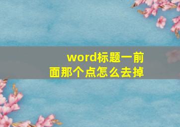 word标题一前面那个点怎么去掉