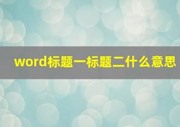 word标题一标题二什么意思