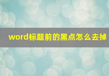 word标题前的黑点怎么去掉