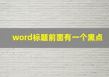 word标题前面有一个黑点