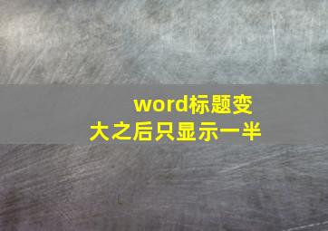 word标题变大之后只显示一半