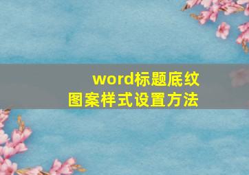 word标题底纹图案样式设置方法