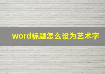 word标题怎么设为艺术字