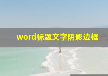 word标题文字阴影边框