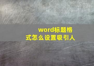 word标题格式怎么设置吸引人