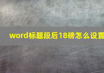 word标题段后18磅怎么设置