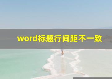 word标题行间距不一致