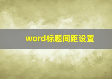 word标题间距设置