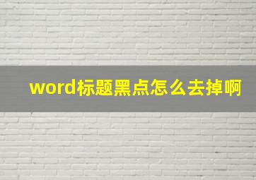 word标题黑点怎么去掉啊