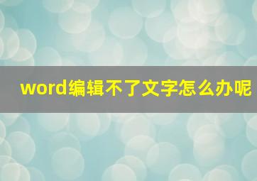 word编辑不了文字怎么办呢