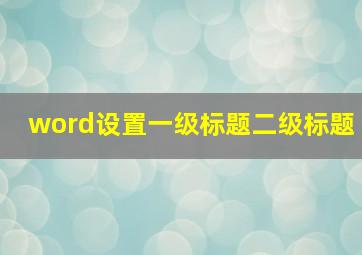 word设置一级标题二级标题