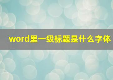 word里一级标题是什么字体