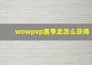 wowpvp赛季龙怎么获得